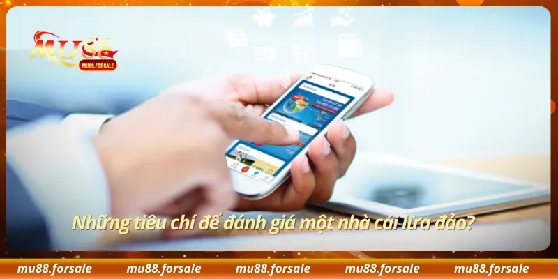 Những tiêu chí để đánh giá một nhà cái lừa đảo?